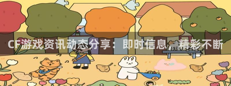 星欧娱乐网页登录入口官网：CF游戏资讯动态分享：即时信息，精