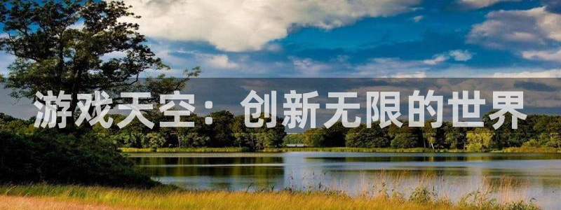 星欧娱乐网页登录入口：游戏天空：创新无限的世界