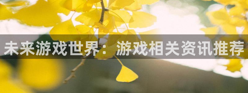 星欧娱乐登录：未来游戏世界：游戏相关资讯推荐